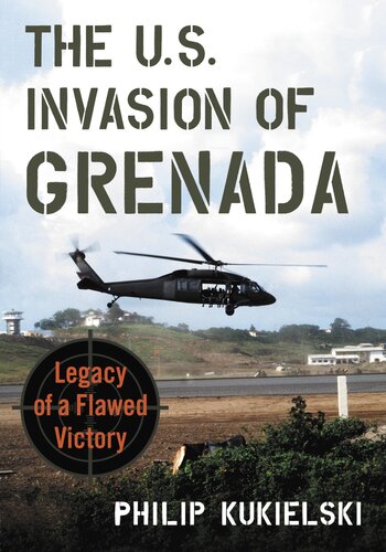 The Us Invasion Of Grenada Legacy Of A Flawed Victory Philip Kukielski
