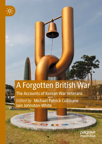 A Forgotten British War The Accounts Of Korean War Veterans Michael Patrick Cullinane