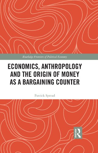 Economics Anthropology And The Origin Of Money As A Bargaining Counter 1st Edition Patrick Spread