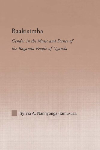 Baakisimba Gender In The Music And Dance Of The Baganda People Of Uganda 1st Edition Sylvia Antonia Nannyongatamusuza
