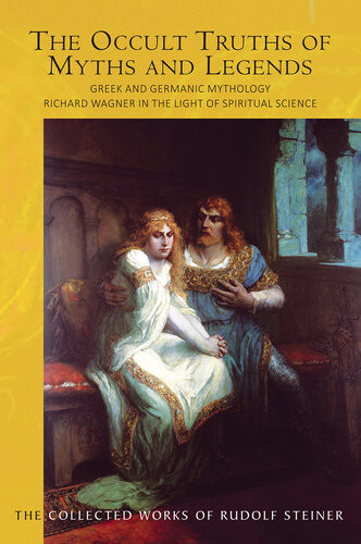 The Occult Truths Of Myths And Legends Greek And Germanic Mythology Richard Wagner In The Light Of Spiritual Science Rudolf Steiner