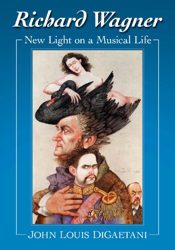 Richard Wagner New Light On A Musical Life John Louis Digaetani