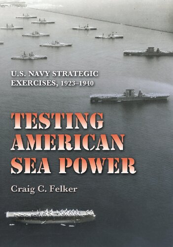 Testing American Sea Power Us Navy Strategic Exercises 19231940 Craig C Felker