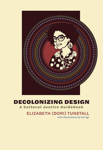 Decolonizing Design A Cultural Justice Guidebook Elizabeth Dori Tunstall
