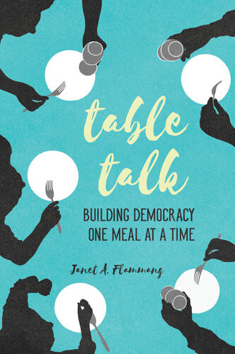Table Talk Building Democracy One Meal At A Time Janet A Flammang