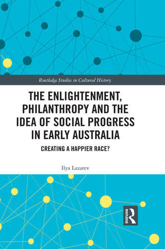 The Enlightenment Philanthropy And The Idea Of Social Progress In Early Australia Creating A Happier Race Ilya Lazarev