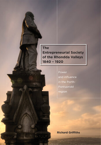 The Entrepreneurial Society Of The Rhondda Valleys 18401920 Richard Griffiths