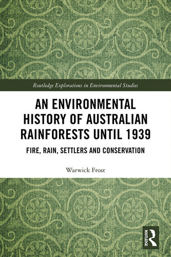 An Environmental History Of Australian Rainforests Until 1939 Fire Rain Settlers And Conservation Warwick Frost