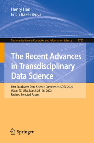 The Recent Advances In Transdisciplinary Data Science First Southwest Data Science Conference Sdsc 2022 Waco Tx Usa March 2526 2022 Revised Selcted Papers Henry Han