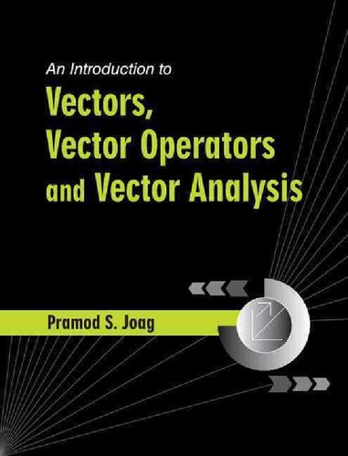 An Introduction To Vectors Vector Operators And Vector Analysis Pramod S Joag