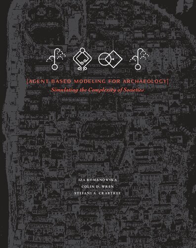 Agentbased Modeling For Archaeology Simulating The Complexity Of Societies 1st Edition Stefani Crabtree