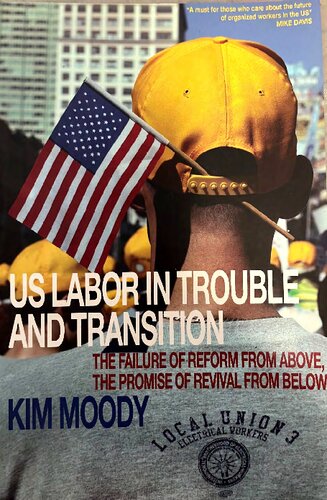 Us Labor In Trouble And Transition The Failure Of Reform From Above The Promise Of Revival From Below Illustrated Kim Moody