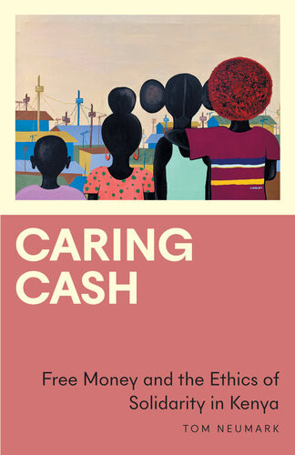 Caring Cash Free Money And The Ethics Of Solidarity In Kenya Tom Neumark
