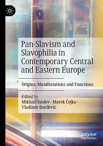 Panslavism And Slavophilia In Contemporary Central And Eastern Europe Origins Manifestations And Functions Mikhail Suslov
