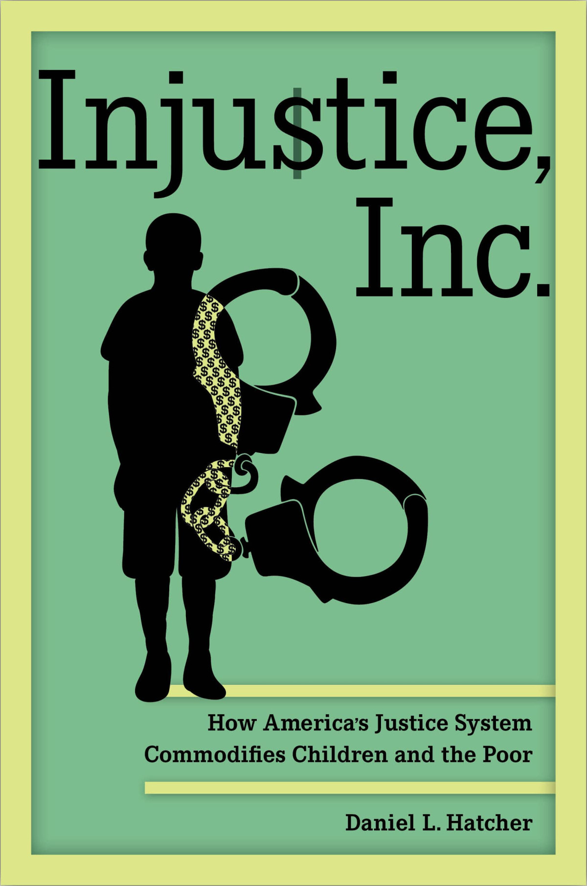 Injustice Inc How Americas Justice System Commodifies Children And The Poor 1st Edition Daniel L Hatcher