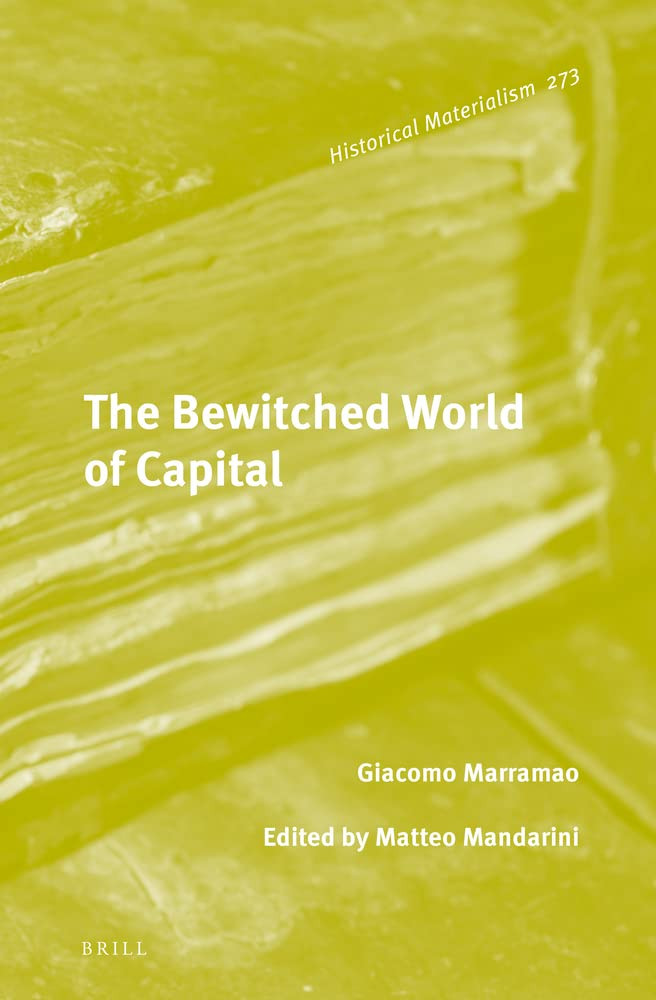 The Bewitched World Of Capital Economic Crisis And The Metamorphosis Of The Political Giacomo Marramao Matteo Mandarini Editor