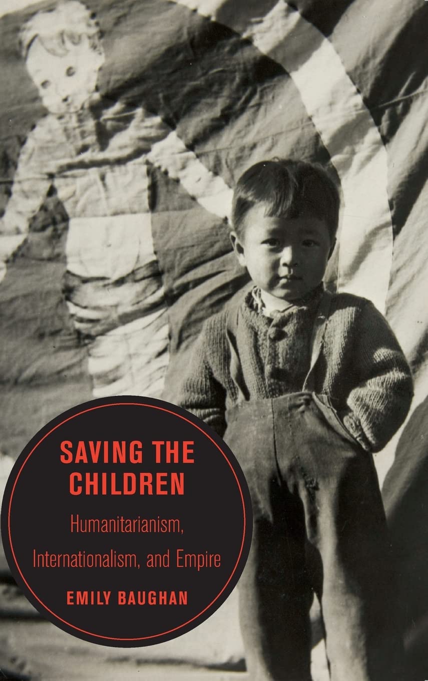 Saving The Children Humanitarianism Internationalism And Empire 1st Edition Emily Baughan