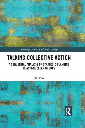 Talking Collective Action A Sequential Analysis Of Strategic Planning In Antinuclear Groups Ole Ptz