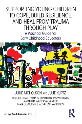 Supporting Young Children To Cope Build Resilience And Heal From Trauma Through Play A Practical Guide For Early Childhood Educators Julie Nicholson