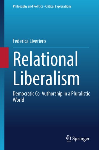 Relational Liberalism Democratic Coauthorship In A Pluralistic World Federica Liveriero