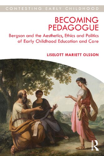 Becoming Pedagogue Bergson And The Aesthetics Ethics And Politics Of Early Childhood Education And Care Liselott Mariett Olsson