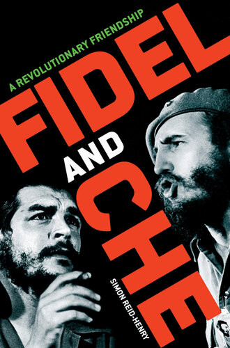 Fidel And Che A Revolutionary Friendship Simon Reidhenry