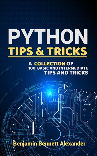 Python Tips And Tricks A Collection Of 100 Basic Intermediate Tips Tricks Benjamin Bennett Alexander