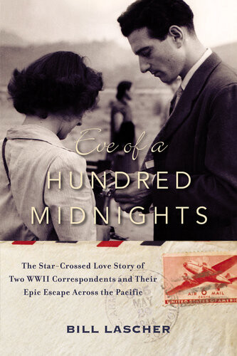 Eve Of A Hundred Midnights The Starcrossed Love Story Of Two Wwii Correspondents And Their Epic Escape Across The Pacific Bill Lascher