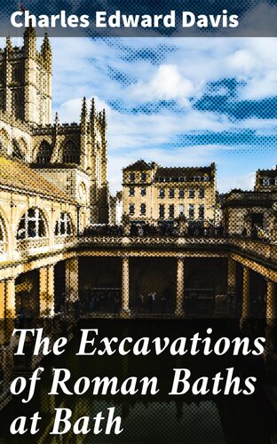 The Excavations Of Roman Baths At Bath Charles Edward Davis
