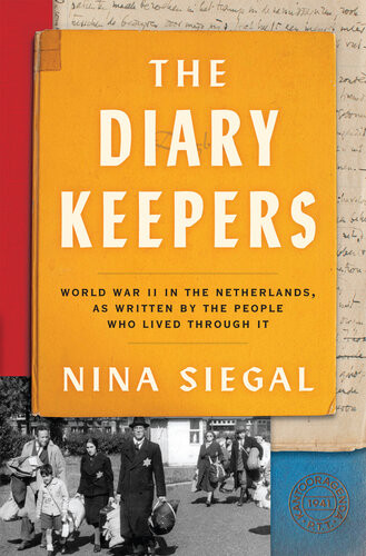 The Diary Keepers World War Ii In The Netherlands As Written By The People Who Lived Through It Nina Siegal