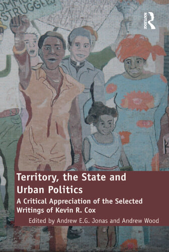 Territory The State And Urban Politics A Critical Appreciation Of The Selected Writings Of Kevin R Cox Dr Andrew Wood Professor Andrew Jonas