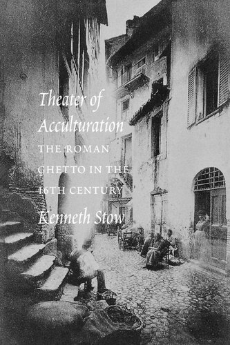 Theater Of Acculturation The Roman Ghetto In The Sixteenth Century Kenneth R Stow