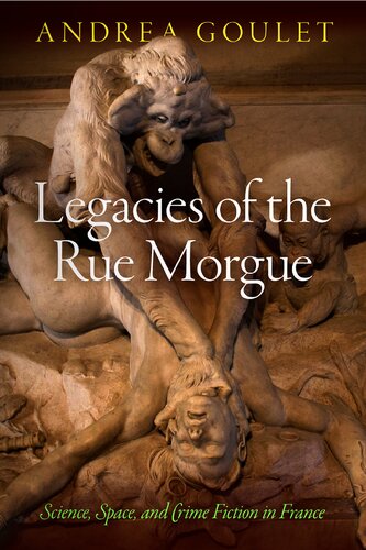 Legacies Of The Rue Morgue Science Space And Crime Fiction In France Andrea Goulet