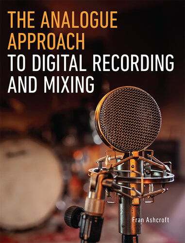 The Analogue Approach To Digital Recording And Mixing Fran Ashcroft
