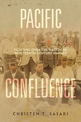 Pacific Confluence Fighting Over The Nation In Nineteenthcentury Hawaii Christen T Sasaki