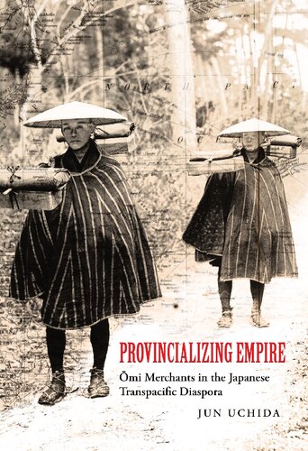 Provincializing Empire Omi Merchants In The Japanese Transpacific Diaspora Jun Uchida