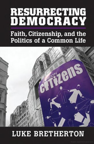 Resurrecting Democracy Faith Citizenship And The Politics Of A Common Life Luke Bretherton
