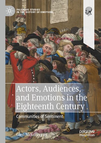 Actors Audiences And Emotions In The Eighteenth Century Communities Of Sentiment Glen Mcgillivray