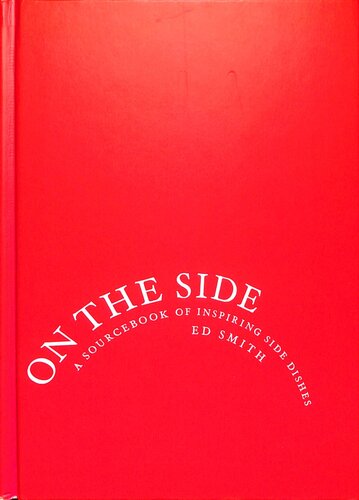 On The Side A Sourcebook Of Inspiring Side Dishes Ed Smith