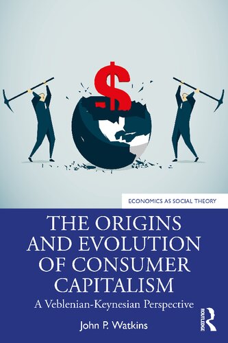The Origins And Evolution Of Consumer Capitalism A Vebleniankeynesian Perspective John P Watkins