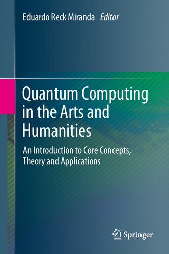 Quantum Computing In The Arts And Humanities An Introduction To Core Concepts Theory And Applications Eduardo Reck Miranda