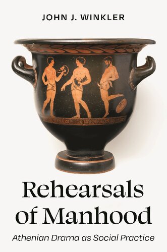 Rehearsals Of Manhood Athenian Drama As Social Practice John J Winkler