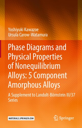 Phase Diagrams And Physical Properties Of Nonequilibrium Alloys 5 Component Amorphous Alloys A Supplement To Landoltbrnstein Iii37 Series Yoshiyuki Kawazoe