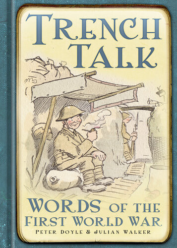 Trench Talk Words Of The First World War Peter Doyle Julian Walker