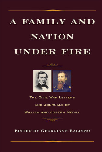 A Family And Nation Under Fire The Civil War Letters And Journals Of William And Joseph Medill Georgiann Baldino