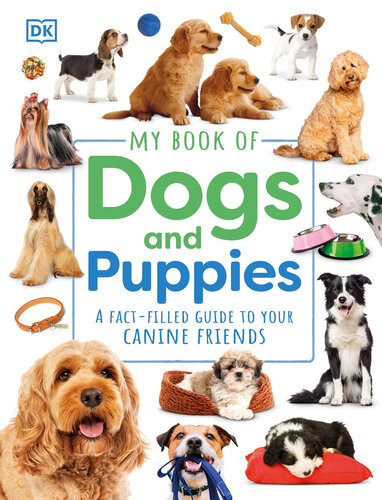 My Book Of Dogs And Puppies A Factfilled Guide To Canine Friends Dorling Kindersley