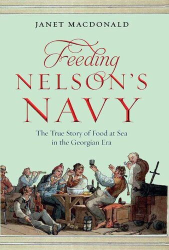 Feeding Nelsons Navy The True Story Of Food At Sea In The Georgian Era Janet Macdonald