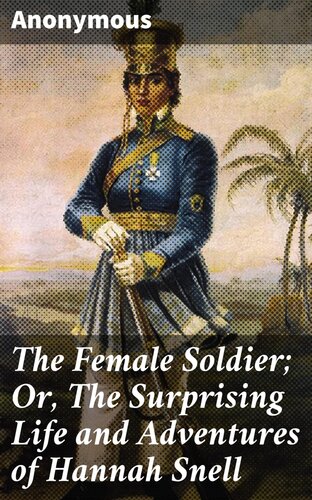 The Female Soldier Or The Surprising Life And Adventures Of Hannah Snell Anonymous