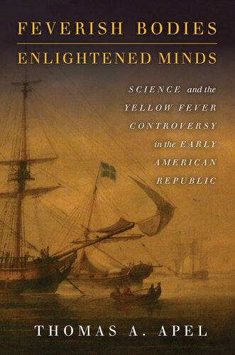 Feverish Bodies Enlightened Minds Science And The Yellow Fever Controversy In The Early American Republic Thomas Apel