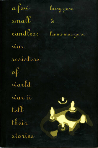 A Few Small Candles War Resisters Of World War Ii Tell Their Stories Larry Gara Lenna Mae Gara